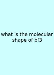 What Is The Molecular Shape Of Bf3