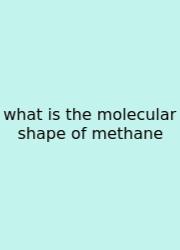 What Is The Molecular Shape Of Methane