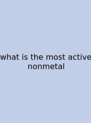 What Is The Most Active Nonmetal
