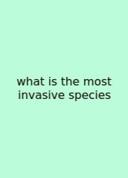 What Is The Most Invasive Species
