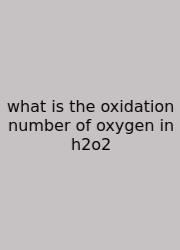 What Is The Oxidation Number Of Oxygen In H2o2
