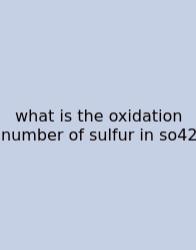 What Is The Oxidation Number Of Sulfur In So42