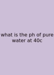 What Is The Ph Of Pure Water At 40c
