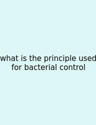 What Is The Principle Used For Bacterial Control