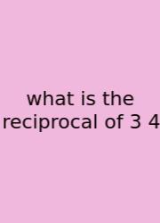 What Is The Reciprocal Of 3 4