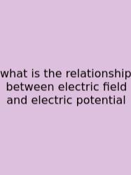 What Is The Relationship Between Electric Field And Electric Potential