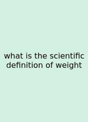 What Is The Scientific Definition Of Weight