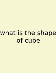 What Is The Shape Of Cube