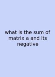 What Is The Sum Of Matrix A And Its Negative