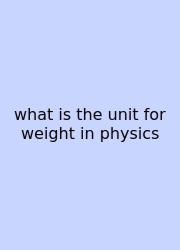What Is The Unit For Weight In Physics