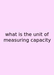 What Is The Unit Of Measuring Capacity