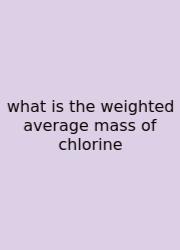 What Is The Weighted Average Mass Of Chlorine
