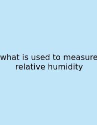 What Is Used To Measure Relative Humidity