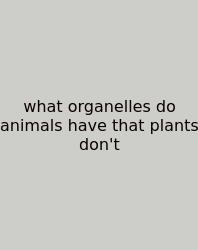 What Organelles Do Animals Have That Plants Don't
