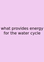 What Provides Energy For The Water Cycle