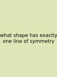 What Shape Has Exactly One Line Of Symmetry