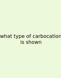 What Type Of Carbocation Is Shown