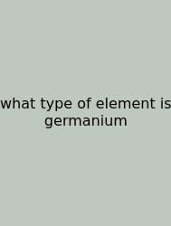 What Type Of Element Is Germanium