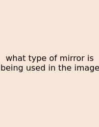 What Type Of Mirror Is Being Used In The Image