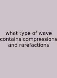 What Type Of Wave Contains Compressions And Rarefactions