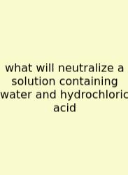 What Will Neutralize A Solution Containing Water And Hydrochloric Acid