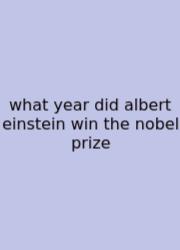 What Year Did Albert Einstein Win The Nobel Prize