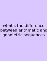 What's The Difference Between Arithmetic And Geometric Sequences