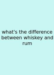What's The Difference Between Whiskey And Rum