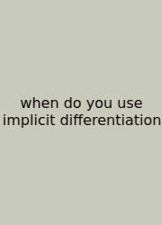When Do You Use Implicit Differentiation