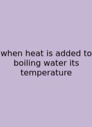 When Heat Is Added To Boiling Water Its Temperature