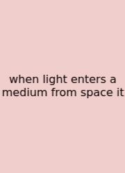 When Light Enters A Medium From Space It