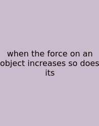 When The Force On An Object Increases So Does Its