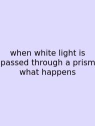 When White Light Is Passed Through A Prism What Happens