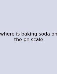 Where Is Baking Soda On The Ph Scale