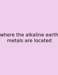 Where The Alkaline Earth Metals Are Located