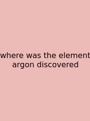 Where Was The Element Argon Discovered