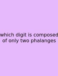 Which Digit Is Composed Of Only Two Phalanges