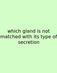 Which Gland Is Not Matched With Its Type Of Secretion