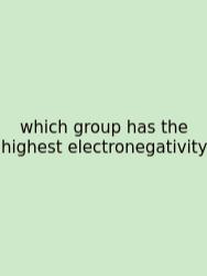 Which Group Has The Highest Electronegativity