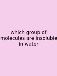 Which Group Of Molecules Are Insoluble In Water