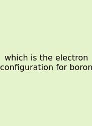 Which Is The Electron Configuration For Boron