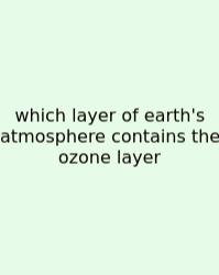 Which Layer Of Earth's Atmosphere Contains The Ozone Layer