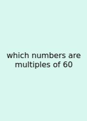 Which Numbers Are Multiples Of 60