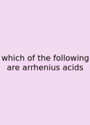 Which Of The Following Are Arrhenius Acids