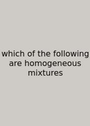 Which Of The Following Are Homogeneous Mixtures