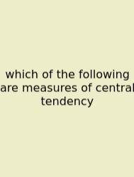 Which Of The Following Are Measures Of Central Tendency