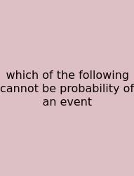Which Of The Following Cannot Be Probability Of An Event