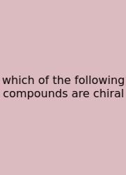 Which Of The Following Compounds Are Chiral