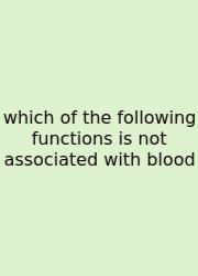 Which Of The Following Functions Is Not Associated With Blood