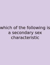 Which Of The Following Is A Secondary Sex Characteristic